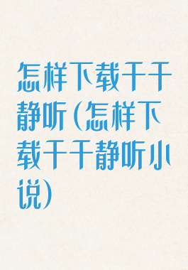 怎样下载千千静听(怎样下载千千静听小说)