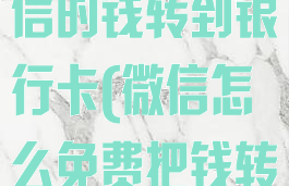 怎样免费把微信的钱转到银行卡(微信怎么免费把钱转到银行卡里)