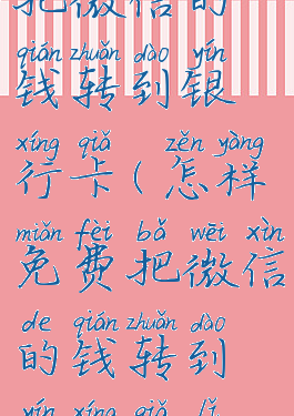 怎样免费把微信的钱转到银行卡(怎样免费把微信的钱转到银行卡里面)