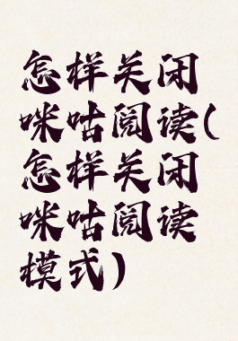 怎样关闭咪咕阅读(怎样关闭咪咕阅读模式)