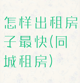 怎样出租房子最快(同城租房)