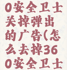 怎样在360安全卫士关掉弹出的广告(怎么去掉360安全卫士的广告)