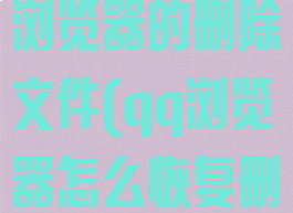 怎样恢复qq浏览器的删除文件(qq浏览器怎么恢复删除文件)