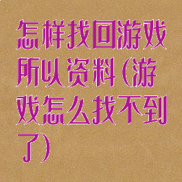 怎样找回游戏所以资料(游戏怎么找不到了)