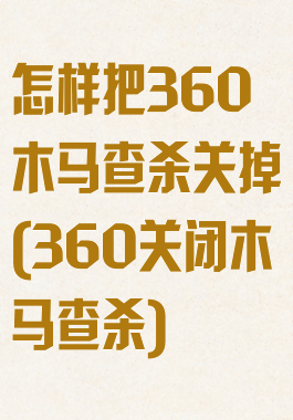 怎样把360木马查杀关掉(360关闭木马查杀)