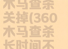 怎样把360木马查杀关掉(360木马查杀长时间不动)