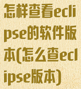 怎样查看eclipse的软件版本(怎么查eclipse版本)