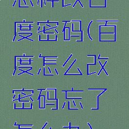 怎样改百度密码(百度怎么改密码忘了怎么办)