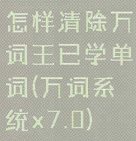 怎样清除万词王已学单词(万词系统x7.0)