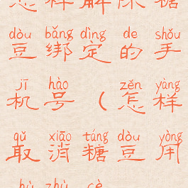 怎样解除糖豆绑定的手机号(怎样取消糖豆用户注册)