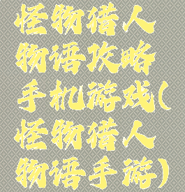 怪物猎人物语攻略手机游戏(怪物猎人物语手游)