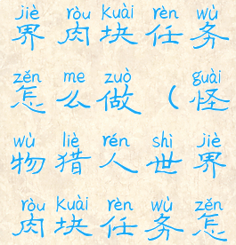 怪物猎人世界肉块任务怎么做(怪物猎人世界肉块任务怎么做)