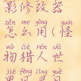 怪物猎人世界风灵月影修改器怎么用(怪物猎人世界风灵月影修改器怎么用啊)