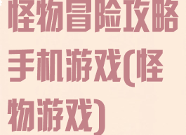 怪物冒险攻略手机游戏(怪物游戏)