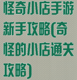 怪奇小店手游新手攻略(奇怪的小店通关攻略)