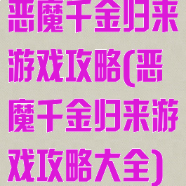 恶魔千金归来游戏攻略(恶魔千金归来游戏攻略大全)