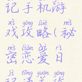 恋爱秘密日记手机游戏攻略(秘密恋爱日记通关攻略)