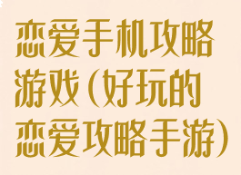 恋爱手机攻略游戏(好玩的恋爱攻略手游)