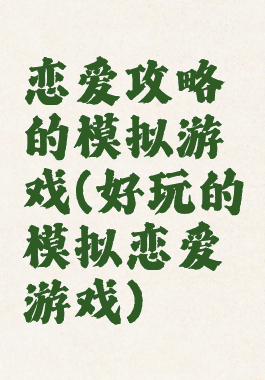 恋爱攻略的模拟游戏(好玩的模拟恋爱游戏)