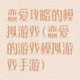 恋爱攻略的模拟游戏(恋爱的游戏模拟游戏手游)