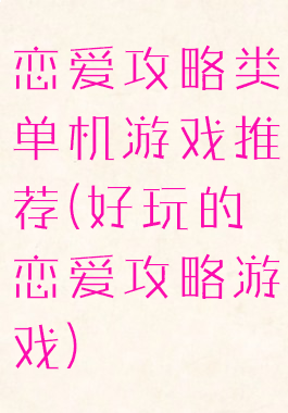 恋爱攻略类单机游戏推荐(好玩的恋爱攻略游戏)