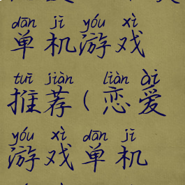 恋爱攻略类单机游戏推荐(恋爱游戏单机游戏推荐)