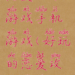 恋爱攻略游戏手机游戏(好玩的恋爱攻略手游)