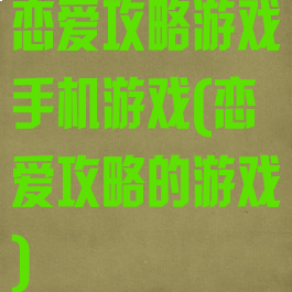 恋爱攻略游戏手机游戏(恋爱攻略的游戏)