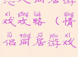 恋人同居游戏攻略(情侣同居游戏)