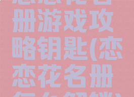 恋恋花名册游戏攻略钥匙(恋恋花名册怎么解锁)