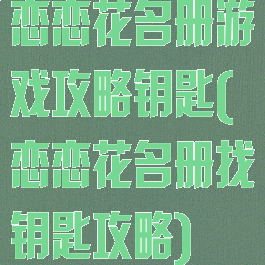恋恋花名册游戏攻略钥匙(恋恋花名册找钥匙攻略)