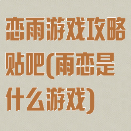 恋雨游戏攻略贴吧(雨恋是什么游戏)