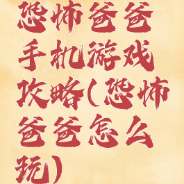 恐怖爸爸手机游戏攻略(恐怖爸爸怎么玩)