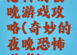 恐怖的夜晚游戏攻略(奇妙的夜晚恐怖游戏)