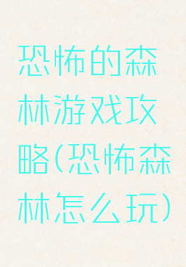 恐怖的森林游戏攻略(恐怖森林怎么玩)