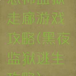 恐怖监狱走廊游戏攻略(黑夜监狱逃生攻略)