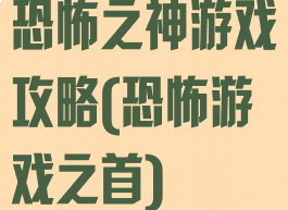 恐怖之神游戏攻略(恐怖游戏之首)
