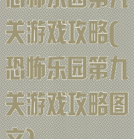 恐怖乐园第九关游戏攻略(恐怖乐园第九关游戏攻略图文)