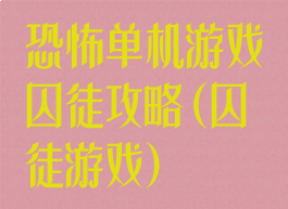 恐怖单机游戏囚徒攻略(囚徒游戏)