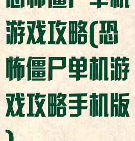 恐怖僵尸单机游戏攻略(恐怖僵尸单机游戏攻略手机版)