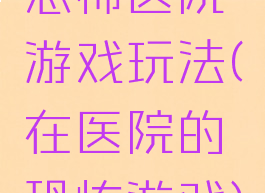 恐怖医院游戏玩法(在医院的恐怖游戏)