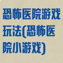 恐怖医院游戏玩法(恐怖医院小游戏)