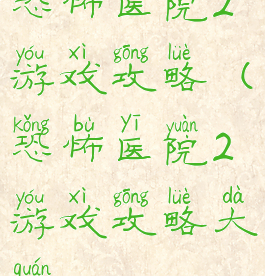 恐怖医院2游戏攻略(恐怖医院2游戏攻略大全)