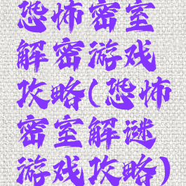 恐怖密室解密游戏攻略(恐怖密室解谜游戏攻略)