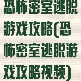 恐怖密室逃脱游戏攻略(恐怖密室逃脱游戏攻略视频)