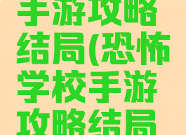 恐怖学校手游攻略结局(恐怖学校手游攻略结局视频)