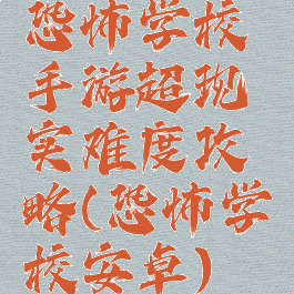 恐怖学校手游超现实难度攻略(恐怖学校安卓)