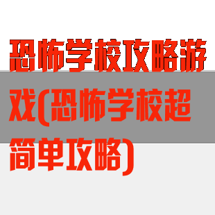 恐怖学校攻略游戏(恐怖学校超简单攻略)