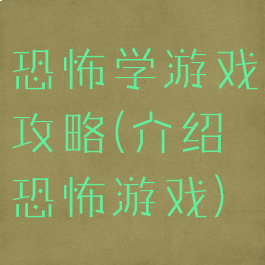 恐怖学游戏攻略(介绍恐怖游戏)