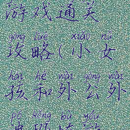 恐怖外婆游戏通关攻略(小女孩和外公外婆恐怖游戏)